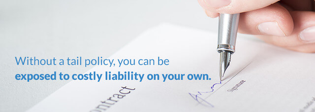 Without a tail policy, you can be exposed to costly liability on your own.
